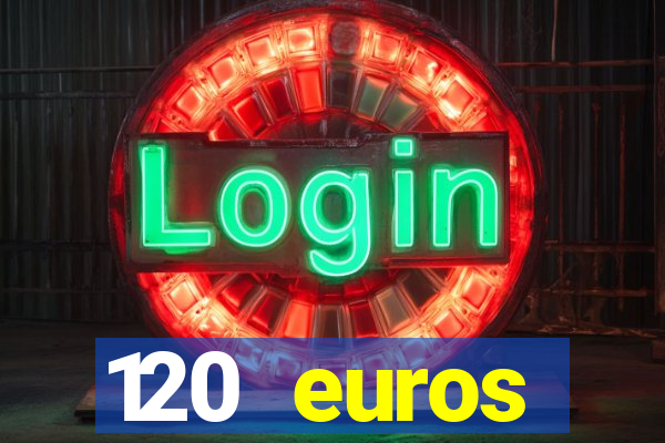 120 euros rembourses casino