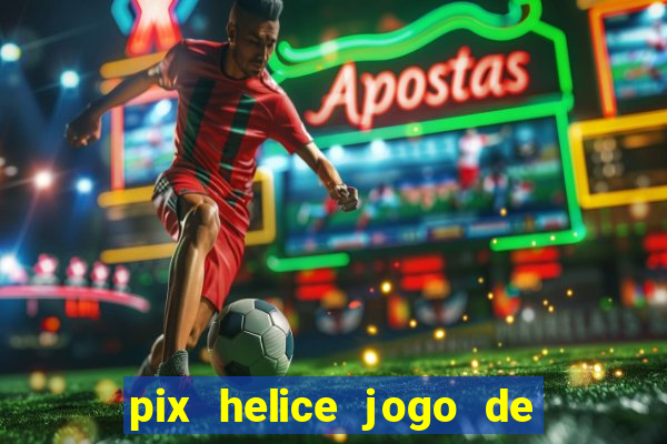 pix helice jogo de ganhar pix 2023