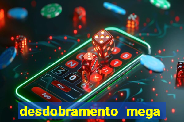 desdobramento mega sena 18 dezenas