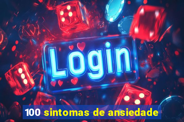 100 sintomas de ansiedade