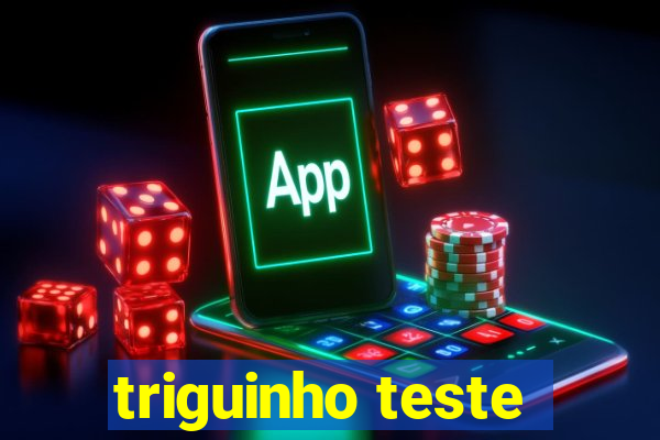 triguinho teste