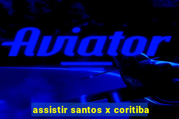 assistir santos x coritiba