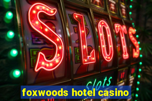 foxwoods hotel casino