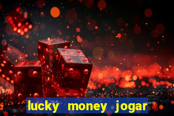 lucky money jogar e ganhar