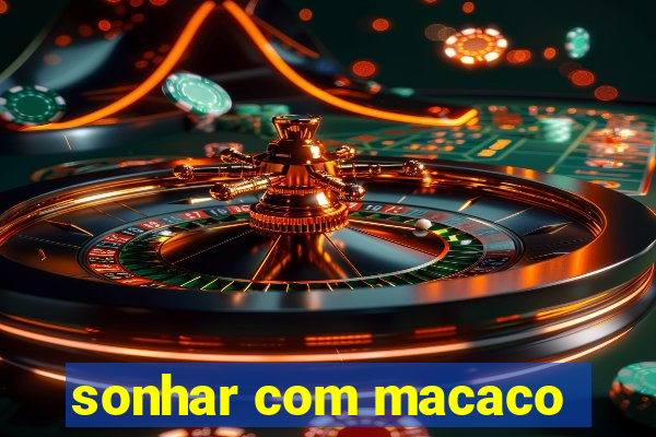 sonhar com macaco