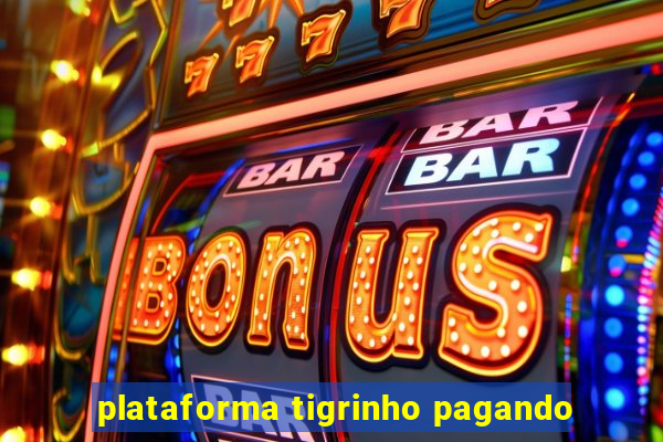 plataforma tigrinho pagando