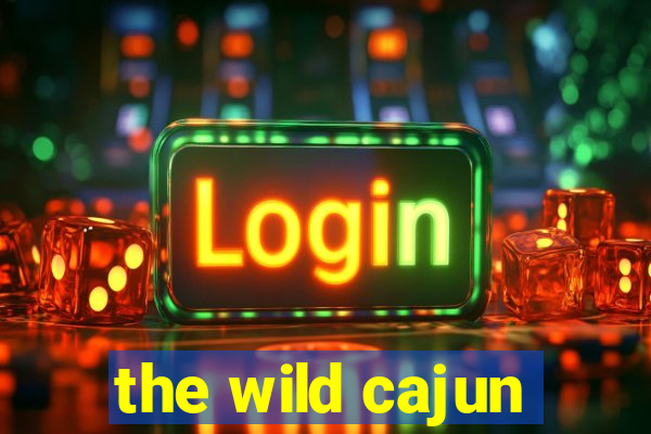 the wild cajun