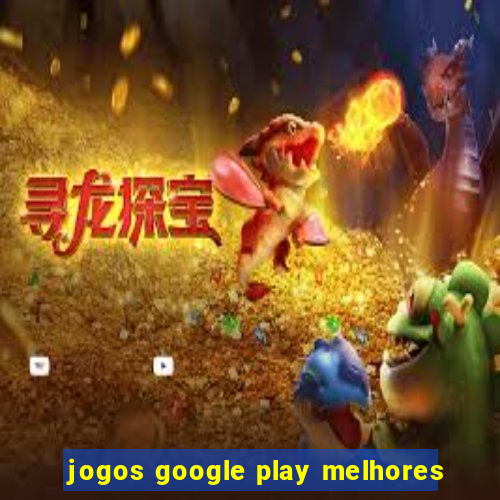 jogos google play melhores