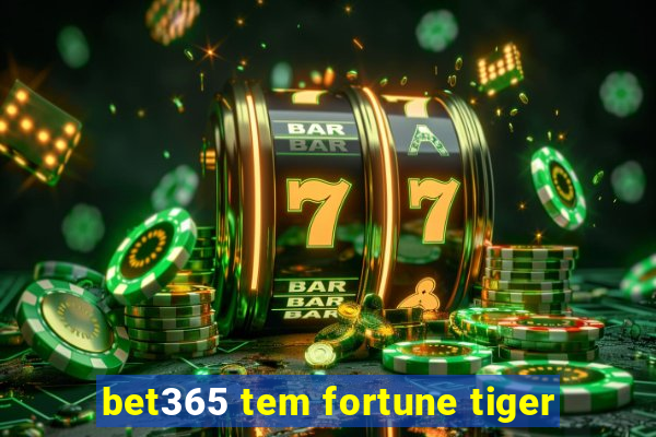 bet365 tem fortune tiger