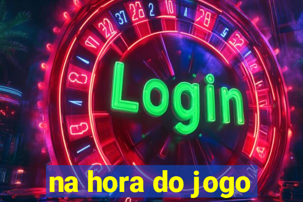 na hora do jogo