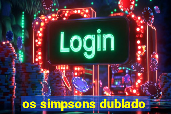 os simpsons dublado