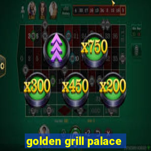 golden grill palace