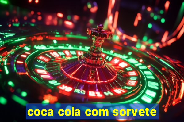 coca cola com sorvete