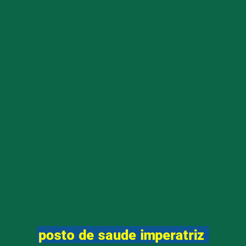 posto de saude imperatriz