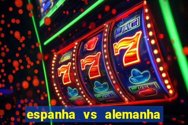 espanha vs alemanha onde assistir