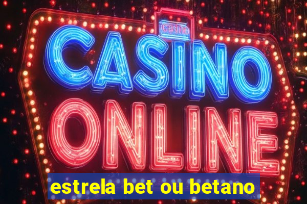 estrela bet ou betano