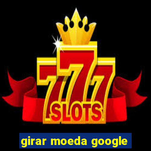 girar moeda google