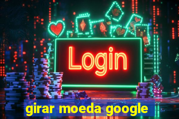 girar moeda google