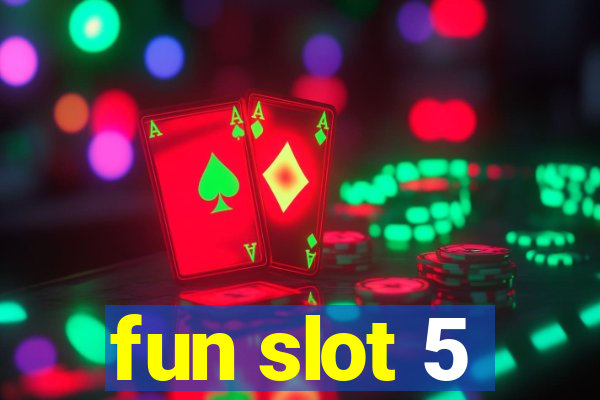 fun slot 5