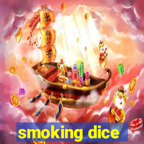 smoking dice