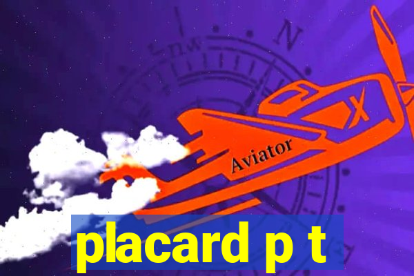 placard p t