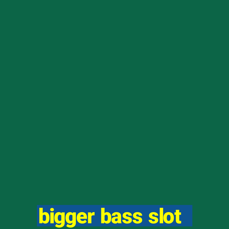 bigger bass slot