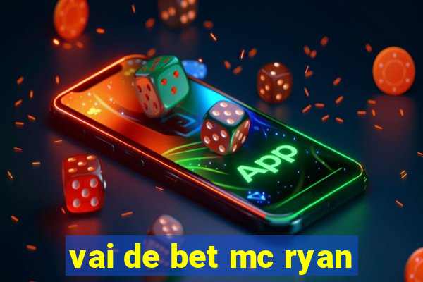 vai de bet mc ryan