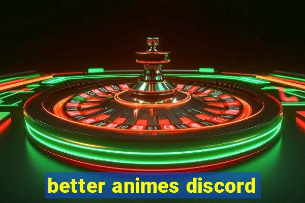 better animes discord