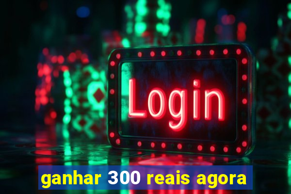 ganhar 300 reais agora