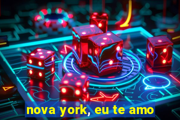 nova york, eu te amo