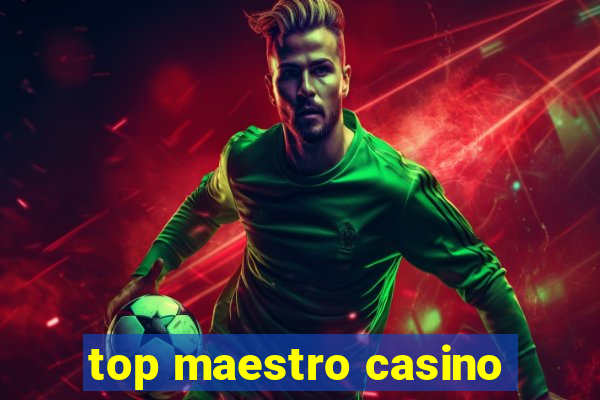 top maestro casino