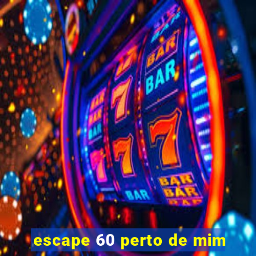 escape 60 perto de mim