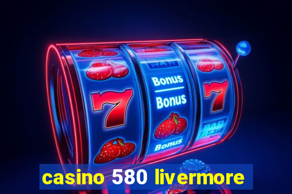 casino 580 livermore