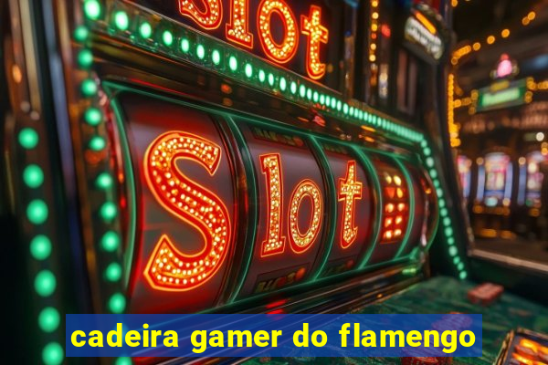 cadeira gamer do flamengo