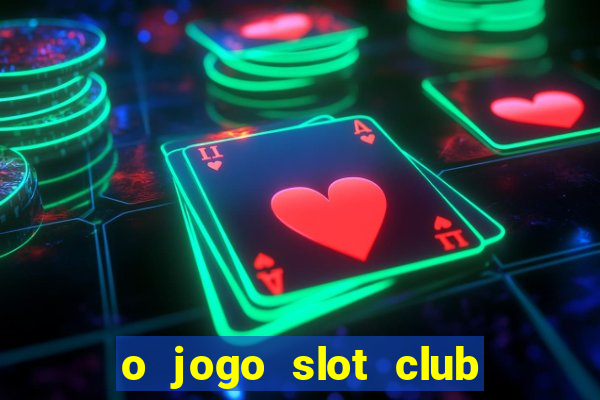 o jogo slot club paga mesmo