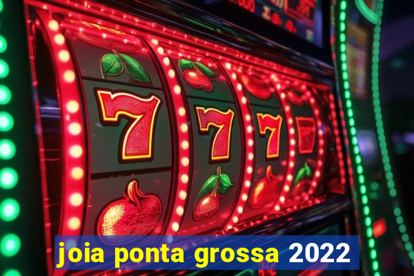 joia ponta grossa 2022