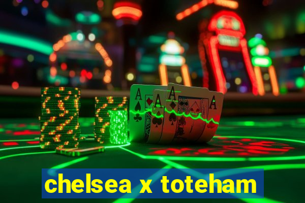 chelsea x toteham