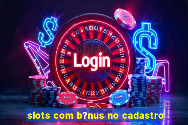 slots com b?nus no cadastro