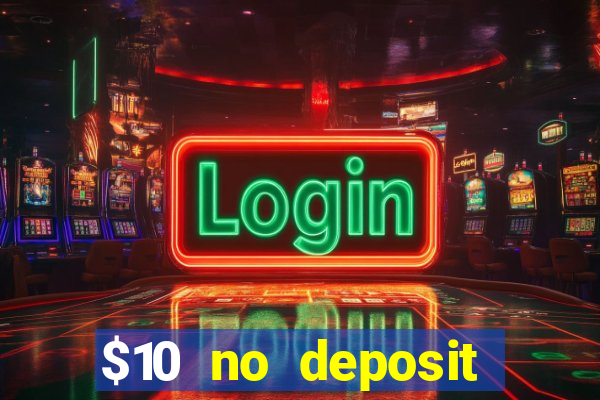 $10 no deposit casino bonuses