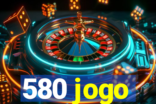 580 jogo