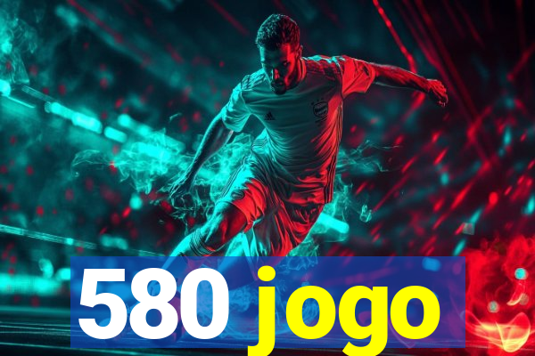 580 jogo