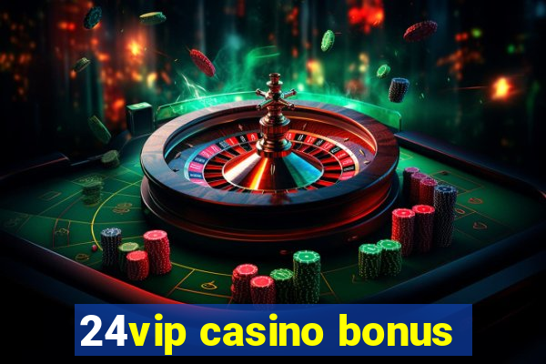 24vip casino bonus