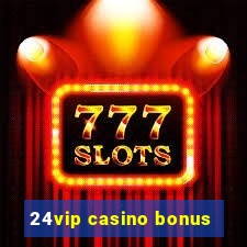 24vip casino bonus