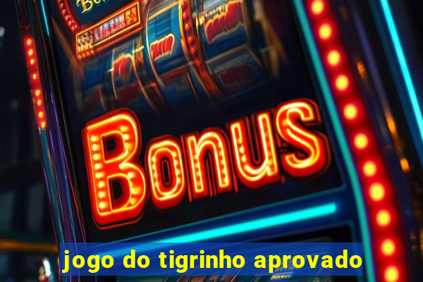 jogo do tigrinho aprovado