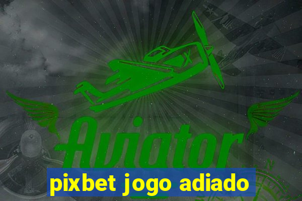 pixbet jogo adiado