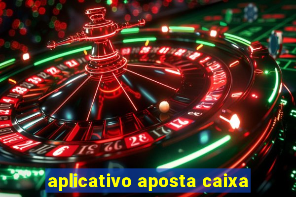 aplicativo aposta caixa