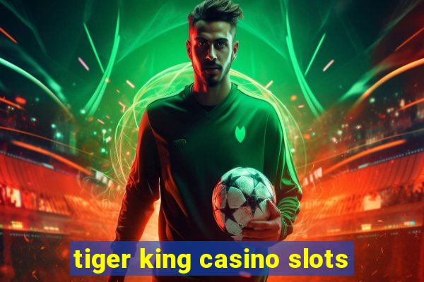 tiger king casino slots