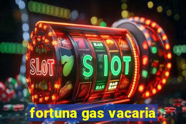 fortuna gas vacaria