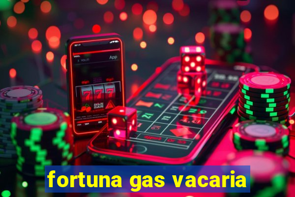 fortuna gas vacaria