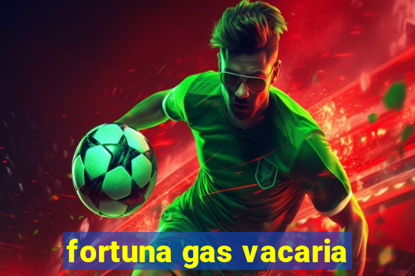 fortuna gas vacaria